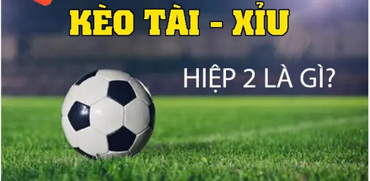 Tuyệt Chiêu Đánh Kèo Tài Xỉu Hiệp 2 Mang Lại Lợi Nhuận Khủng Nhất