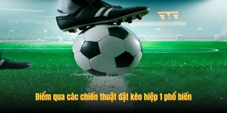 Hướng Dẫn Chiến Thuật Đánh Kèo Tài Xỉu Hiệp 1 Hiệu Quả Nhất Hiện Nay
