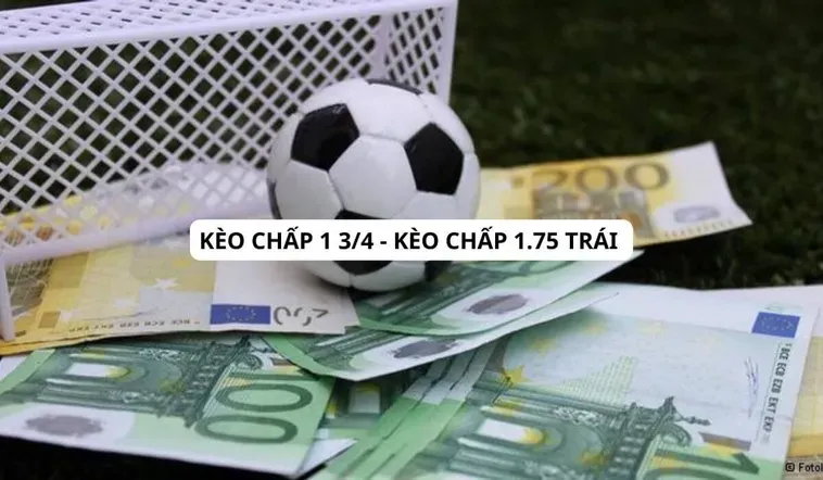 Hướng Dẫn Cách Chơi Kèo Chấp 1.75 Đầy Kịch Tính Cho Người Đam Mê Bóng Đá