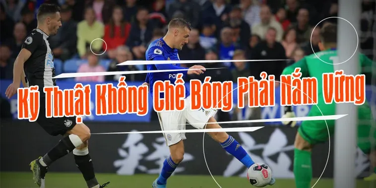 Tuyệt Chiêu Kỹ Thuật Khống Chế Bóng Đỉnh Cao Giúp Cầu Thủ Kiểm Soát Thế Trận