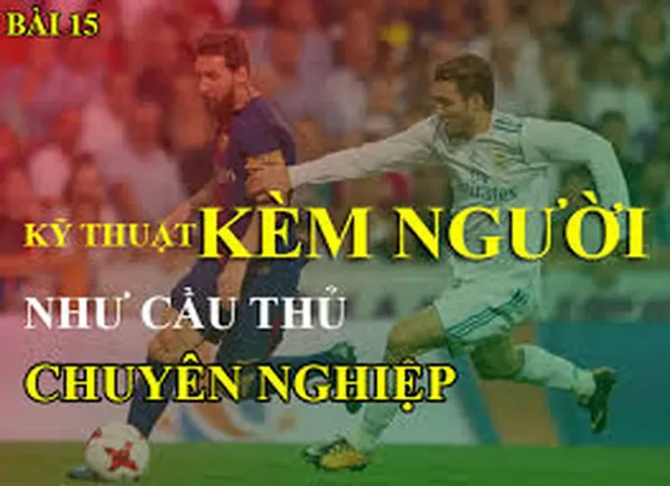 Bí Quyết Kỹ Thuật Kèm Người Hiệu Quả Giúp Hàng Phòng Ngự Khóa Chặt Mọi Đối Thủ